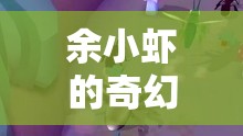 余小蝦的奇幻游戲之旅，尋找虛擬世界的真實(shí)自我