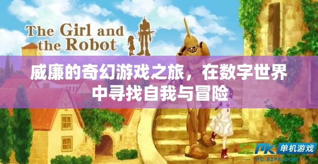 威廉的數(shù)字世界冒險(xiǎn)，一場(chǎng)尋找自我與奇幻之旅