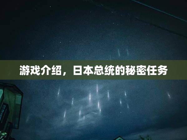 揭秘日本總統(tǒng)的秘密任務(wù)，一場(chǎng)驚心動(dòng)魄的游戲之旅