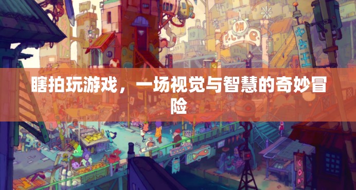 瞎拍游戲，視覺與智慧的奇妙冒險(xiǎn)之旅