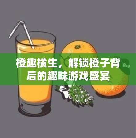 橙趣橫生，解鎖橙子背后的趣味游戲盛宴