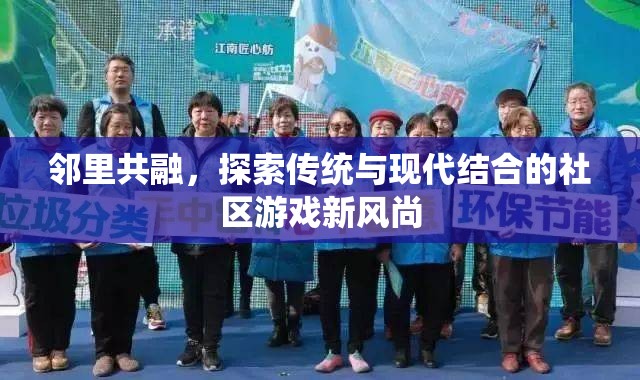 鄰里共融，探索傳統(tǒng)與現(xiàn)代結(jié)合的社區(qū)游戲新風(fēng)尚