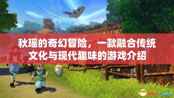 秋瑤的奇幻之旅，傳統(tǒng)文化與現(xiàn)代趣味的奇妙碰撞