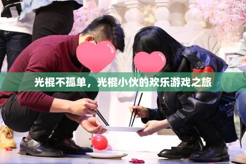 光棍不孤單，光棍小伙的歡樂游戲之旅