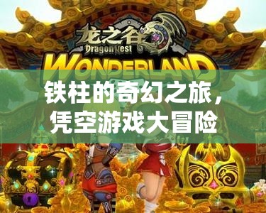 鐵柱的奇幻冒險(xiǎn)，憑空游戲大挑戰(zhàn)