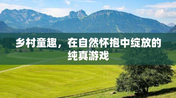 自然懷抱中的純真游戲，鄉(xiāng)村童趣的溫馨回憶