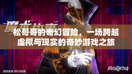 松哥哥的奇幻冒險(xiǎn)，虛擬與現(xiàn)實(shí)的交錯(cuò)游戲之旅