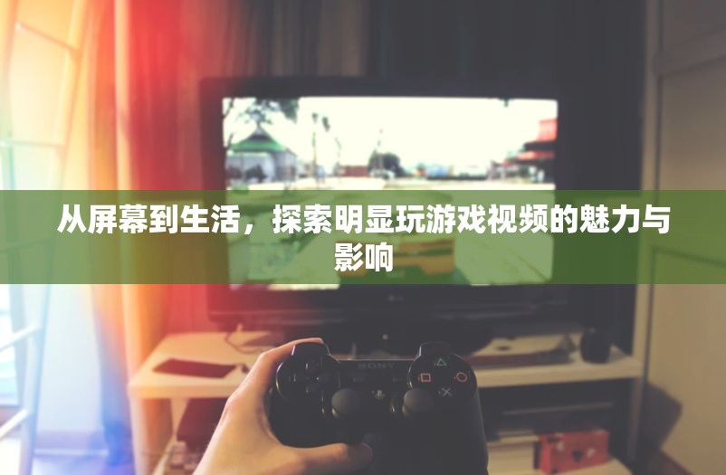 從屏幕到生活，明顯玩游戲視頻的魅力與影響探索