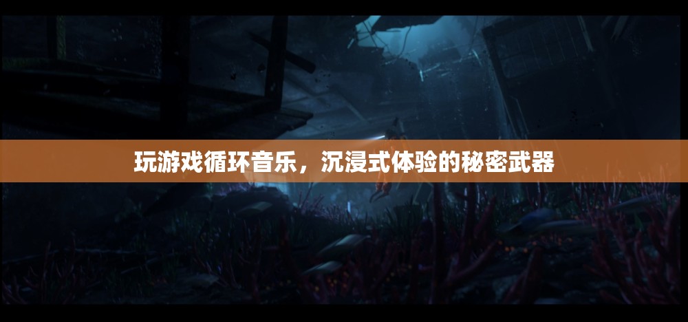 循環(huán)音樂，解鎖沉浸式游戲體驗的秘密武器