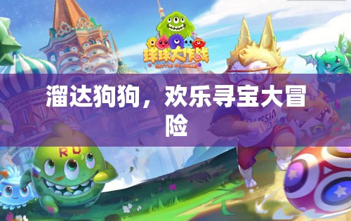 溜達(dá)狗狗，歡樂(lè)尋寶大冒險(xiǎn)，萌寵探險(xiǎn)的歡樂(lè)之旅
