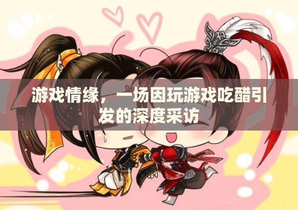 游戲情緣，從吃醋到深度對(duì)話(huà)——一場(chǎng)關(guān)于游戲與情感的采訪