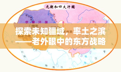 老外眼中的東方戰(zhàn)略奇緣，探索未知疆域的率土之濱