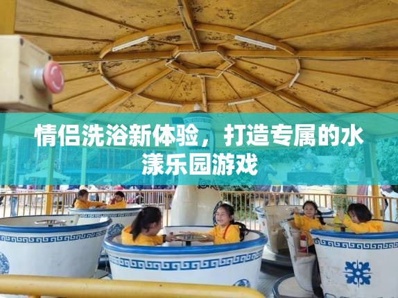 情侶水漾樂園，打造專屬的洗浴新體驗