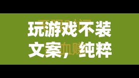 純粹樂趣與真實體驗，解鎖游戲不裝文案的魅力