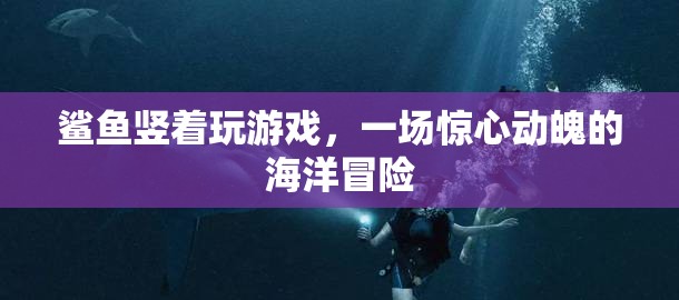 鯊魚豎著玩游戲，一場驚心動魄的海洋冒險