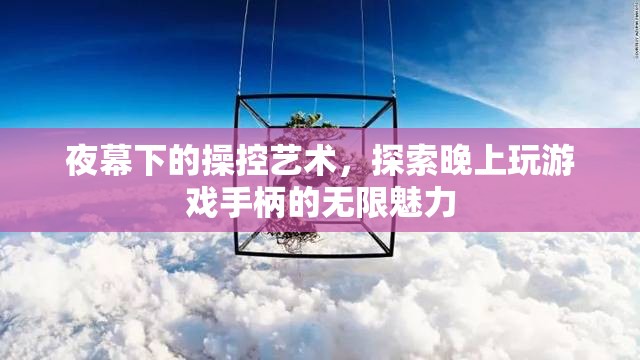 夜幕操控，探索晚上玩游戲手柄的無限魅力