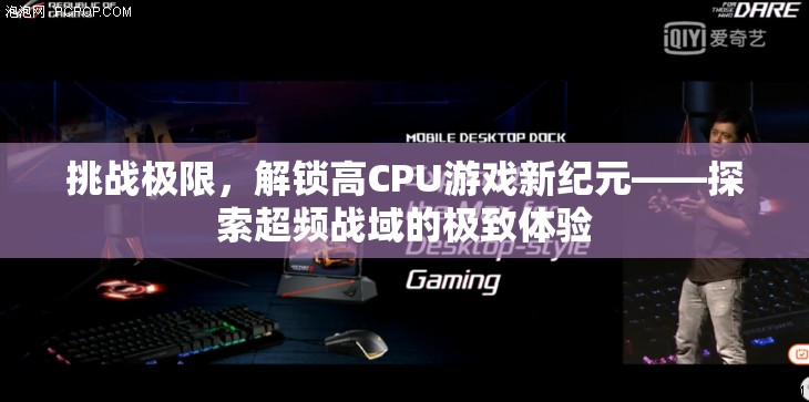 挑戰(zhàn)極限，解鎖高CPU游戲新紀(jì)元，探索超頻戰(zhàn)域的極致體驗(yàn)