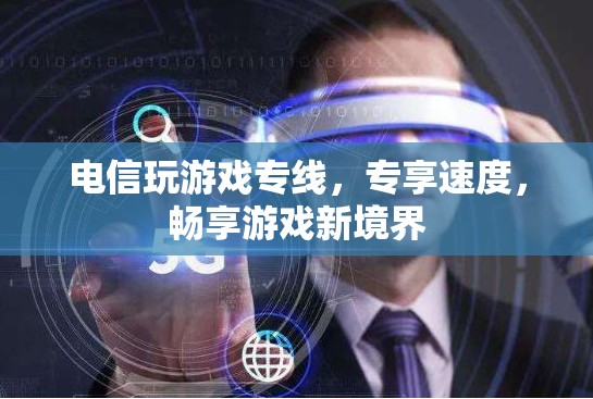 電信游戲專線，專享速度，解鎖游戲新境界