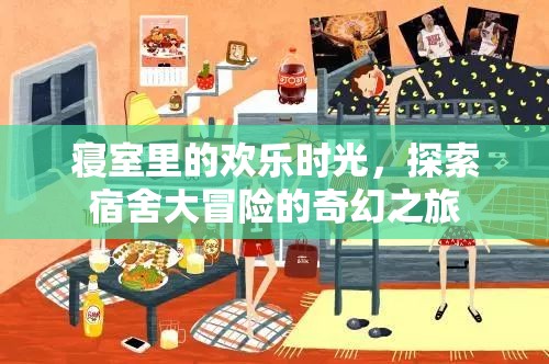 宿舍大冒險(xiǎn)，探索寢室里的歡樂時(shí)光