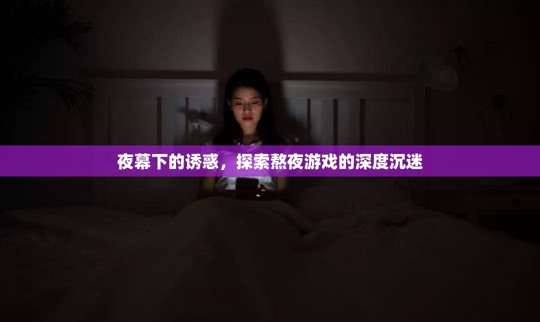 夜幕下的誘惑，探索熬夜游戲的深度沉迷
