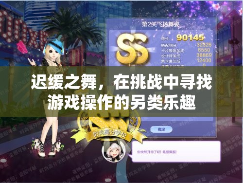 遲緩之舞，在挑戰(zhàn)中解鎖游戲操作的另類樂趣