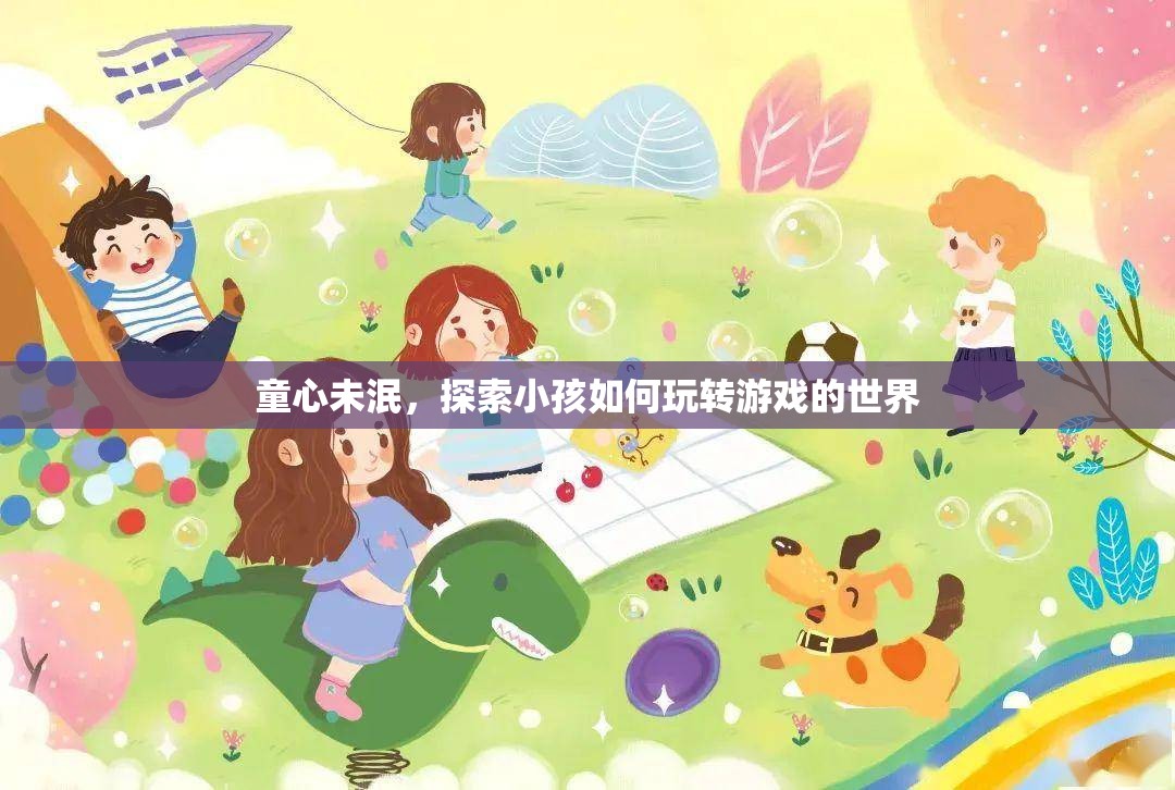童心探索，小孩如何玩轉(zhuǎn)游戲世界