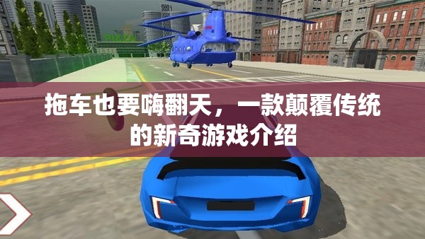 顛覆傳統(tǒng)，拖車也能嗨翻天的新奇游戲