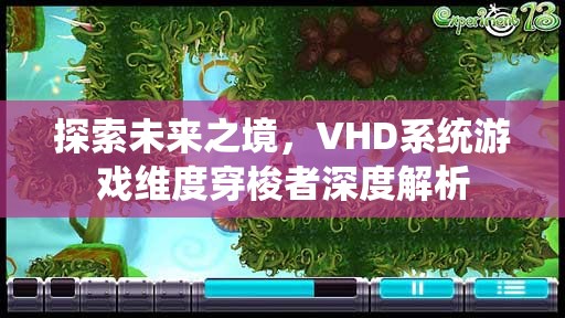 VHD系統(tǒng)，未來(lái)之境的維度穿梭者深度解析