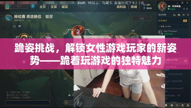 跪姿挑戰(zhàn)，解鎖女性游戲玩家的新姿勢與獨特魅力