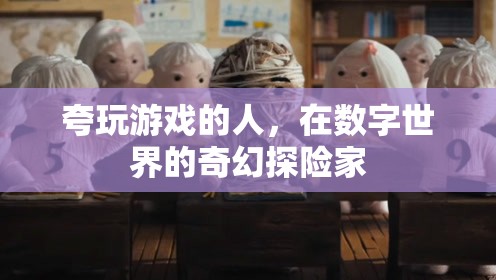 數(shù)字世界的奇幻探險(xiǎn)家，解鎖游戲玩家的無(wú)限魅力