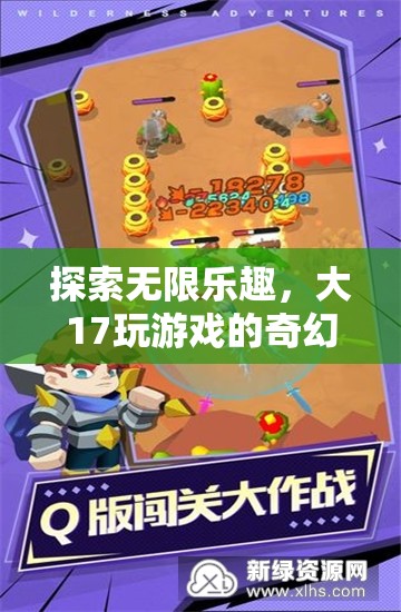 大17游戲，探索無(wú)限樂(lè)趣的奇幻之旅