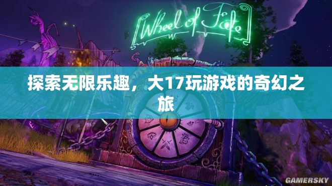 大17游戲，探索無(wú)限樂(lè)趣的奇幻之旅