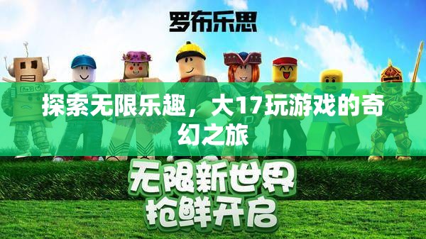 大17游戲，探索無(wú)限樂(lè)趣的奇幻之旅