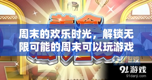 解鎖周末無限可能，盡享歡樂時(shí)光的精彩游戲之旅