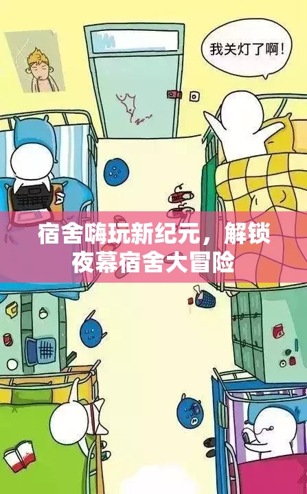 夜幕下的宿舍新紀(jì)元，解鎖嗨玩大冒險(xiǎn)