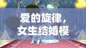 編織夢幻婚禮，女生結婚模擬游戲中的甜蜜旋律之旅