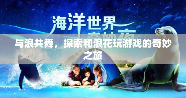 與浪共舞，探索與浪花游戲的奇妙之旅
