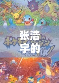 張浩宇的數(shù)字樂園，解鎖游戲世界的無限可能