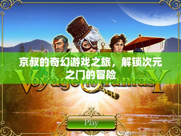 京叔的次元之門(mén)，解鎖奇幻游戲之旅的冒險(xiǎn)
