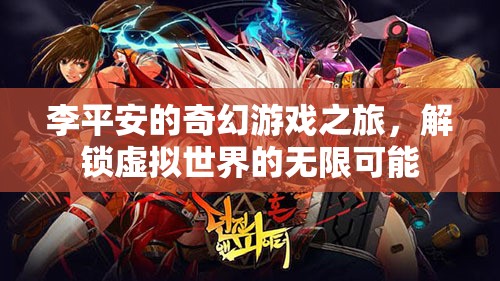 李平安的奇幻游戲之旅，解鎖虛擬世界的無限可能
