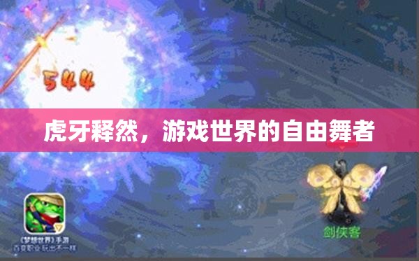 虎牙釋然，游戲世界的自由舞者