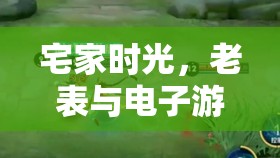 宅家時光，老表與電子游戲的溫馨對決