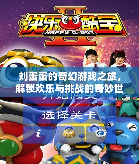 劉蛋蛋的奇幻游戲之旅，解鎖歡樂與挑戰(zhàn)的奇妙世界