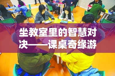 課桌奇緣，教室里的智慧對決游戲