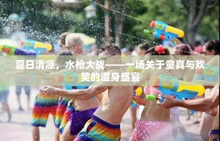夏日水槍大戰(zhàn)，童真與歡笑的濕身盛宴