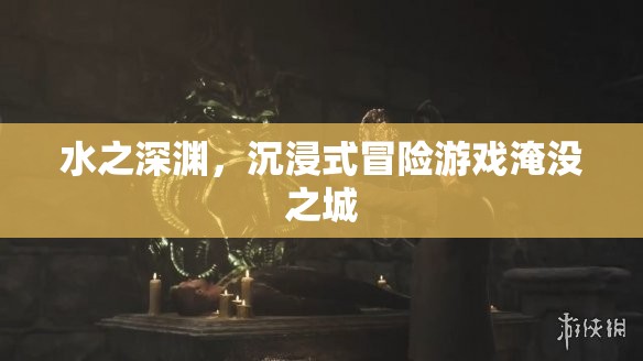 淹沒之城，水之深淵的沉浸式冒險