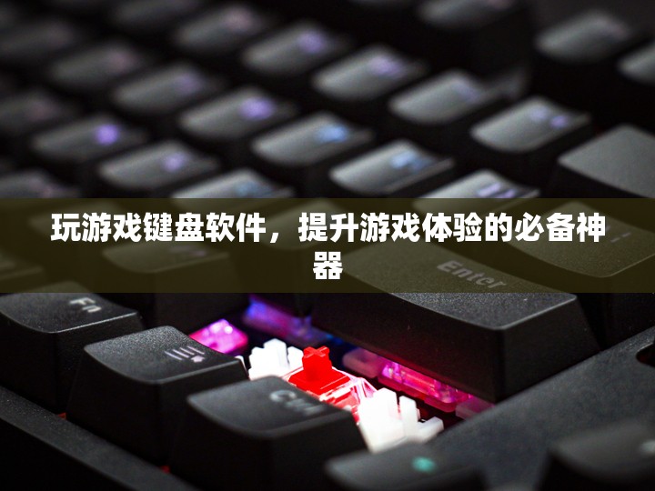 游戲鍵盤軟件，提升游戲體驗的必備神器