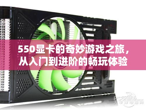 550顯卡，從入門到進(jìn)階的奇妙游戲之旅