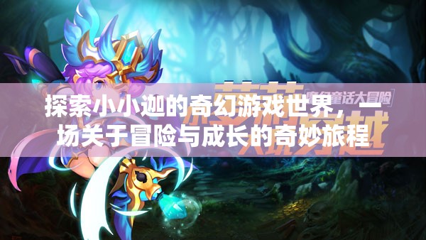 小小迦的奇幻游戲世界，一場冒險與成長的奇妙旅程