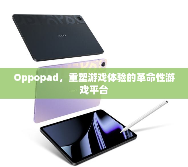 重塑游戲體驗(yàn)，Oppopad的革命性游戲平臺(tái)